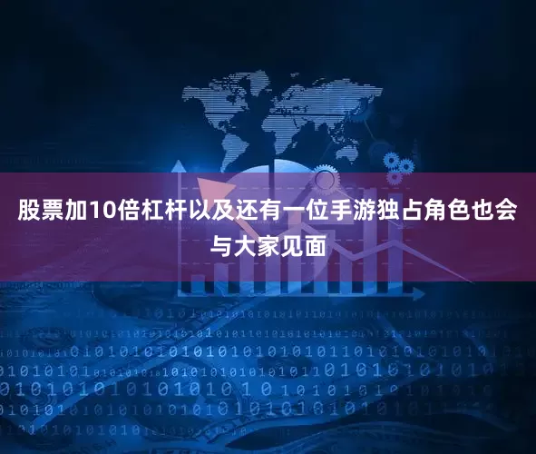 股票加10倍杠杆以及还有一位手游独占角色也会与大家见面