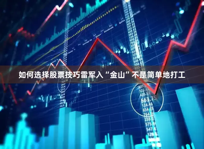 如何选择股票技巧雷军入“金山”不是简单地打工