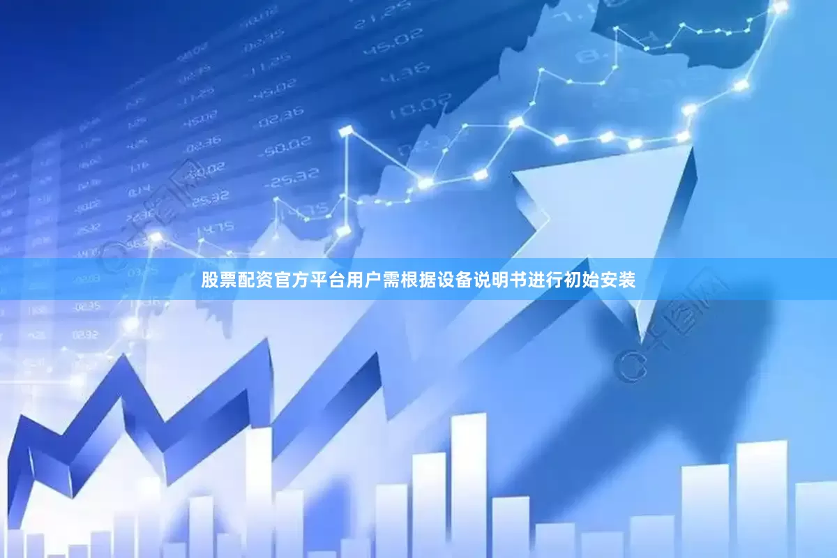 股票配资官方平台用户需根据设备说明书进行初始安装