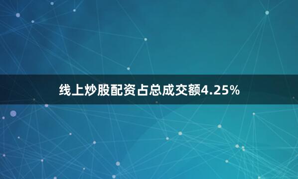 线上炒股配资占总成交额4.25%