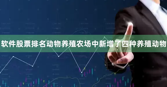软件股票排名动物养殖农场中新增了四种养殖动物