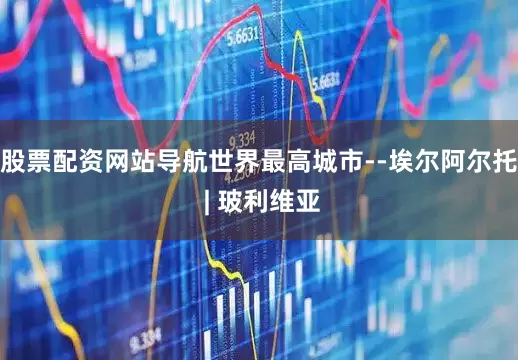 股票配资网站导航世界最高城市--埃尔阿尔托 | 玻利维亚