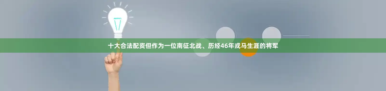 十大合法配资但作为一位南征北战、历经46年戎马生涯的将军
